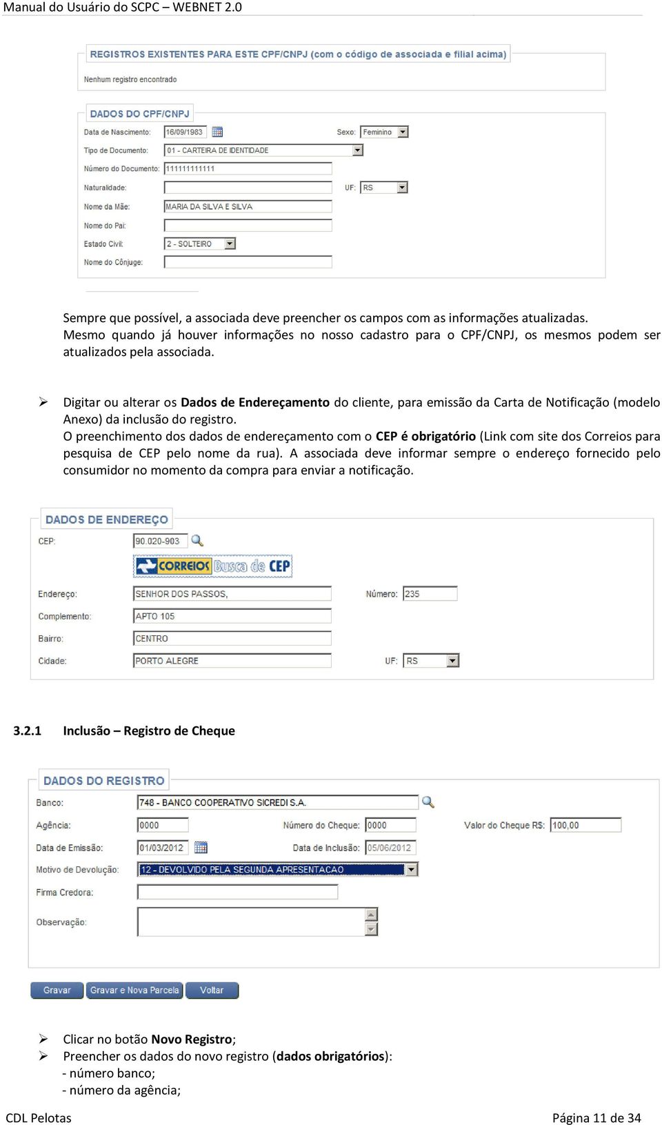 Digitar ou alterar os Dados de Endereçamento do cliente, para emissão da Carta de Notificação (modelo Anexo) da inclusão do registro.