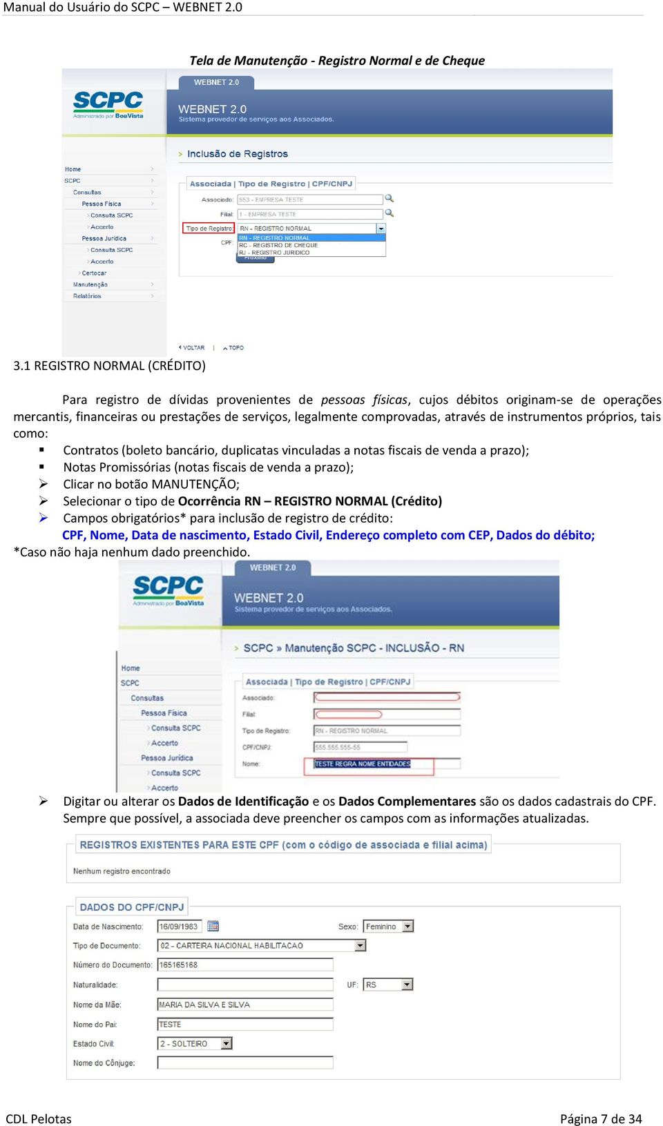 através de instrumentos próprios, tais como: Contratos (boleto bancário, duplicatas vinculadas a notas fiscais de venda a prazo); Notas Promissórias (notas fiscais de venda a prazo); Clicar no botão