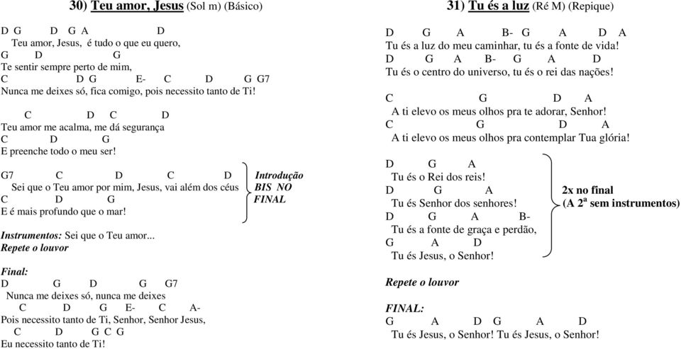 G7 C D C D Introdução Sei que o Teu amor por mim, Jesus, vai além dos céus BIS NO C D G FINAL E é mais profundo que o mar! Instrumentos: Sei que o Teu amor.