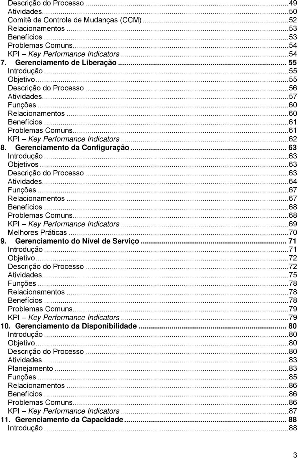 ..61 KPI Key Performance Indicators...62 8. Gerenciamento da Configuração... 63 Introdução...63 Objetivos...63 Descrição do Processo...63 Atividades...64 Funções...67 Relacionamentos...67 Benefícios.