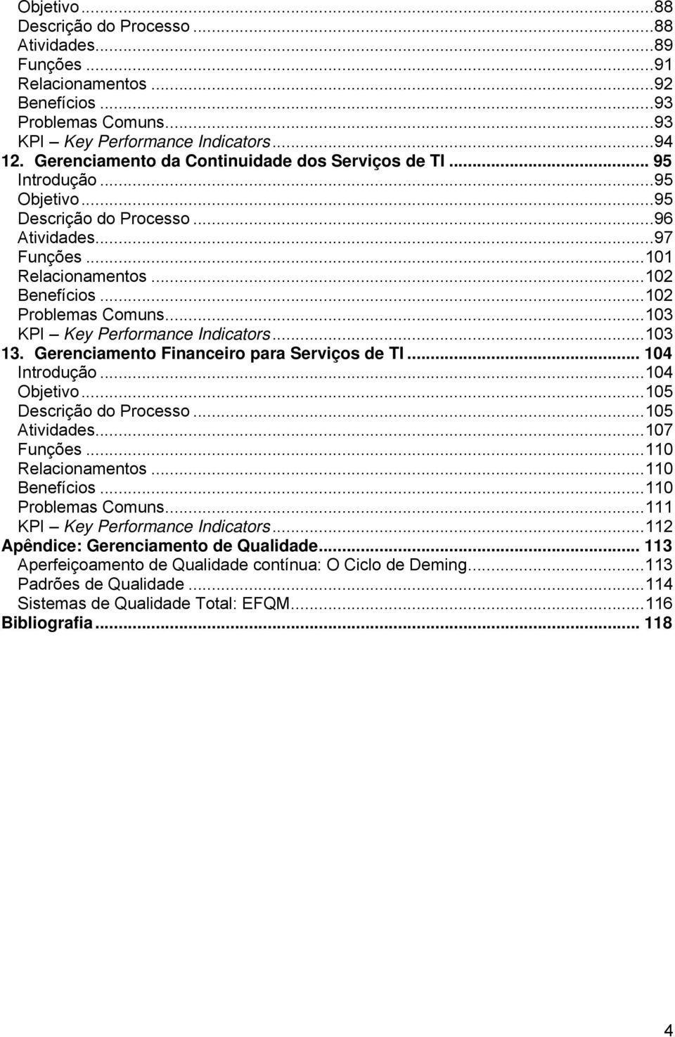 ..103 KPI Key Performance Indicators...103 13. Gerenciamento Financeiro para Serviços de TI... 104 Introdução...104 Objetivo...105 Descrição do Processo...105 Atividades...107 Funções.