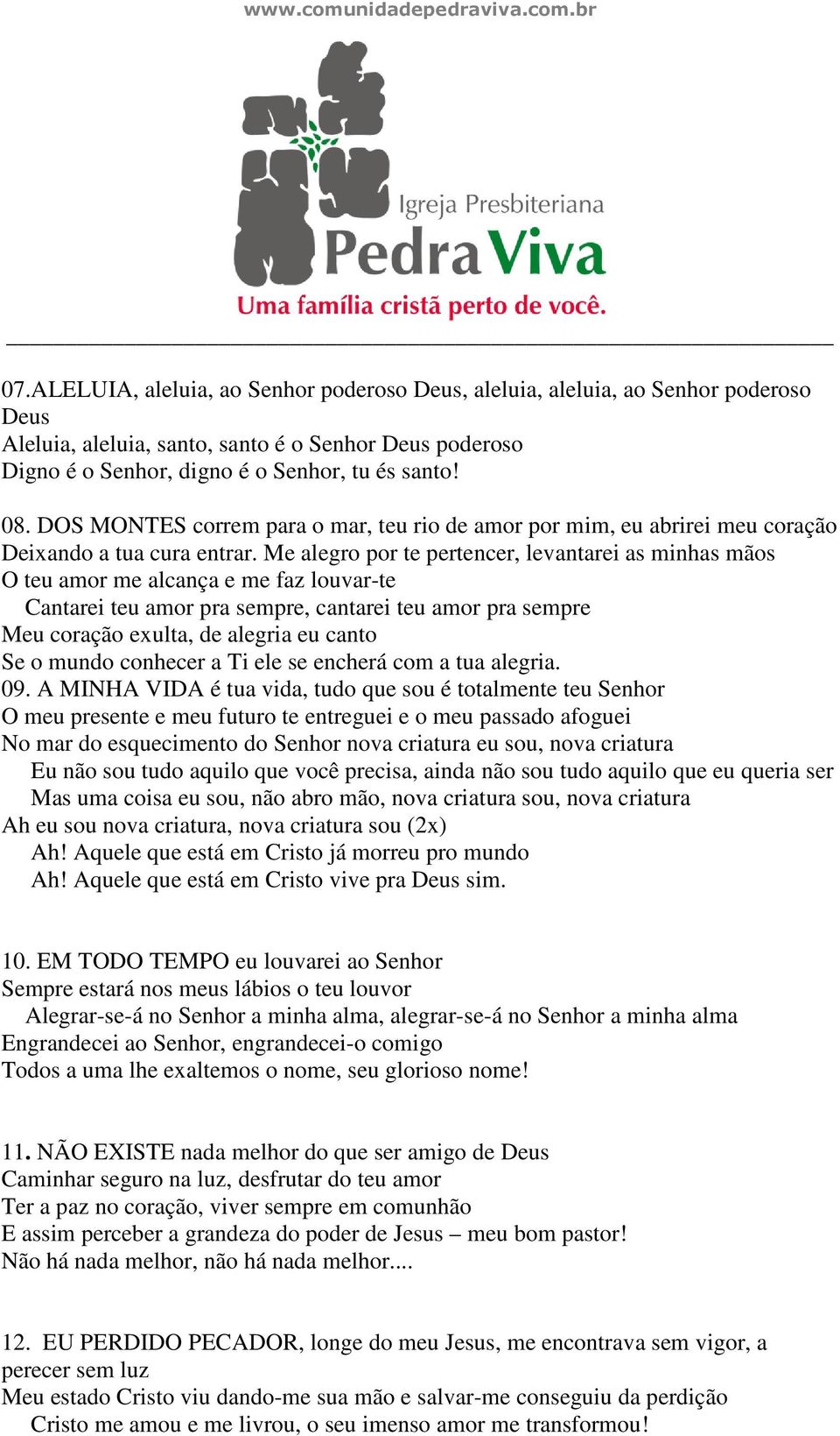 Me alegro por te pertencer, levantarei as minhas mãos O teu amor me alcança e me faz louvar-te Cantarei teu amor pra sempre, cantarei teu amor pra sempre Meu coração exulta, de alegria eu canto Se o