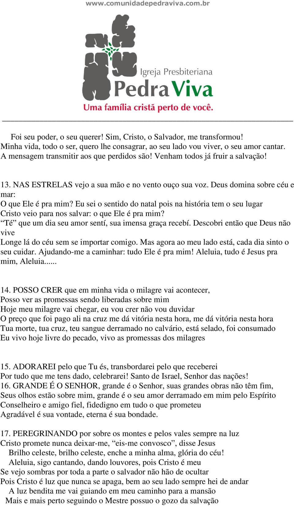 Eu sei o sentido do natal pois na história tem o seu lugar Cristo veio para nos salvar: o que Ele é pra mim? Té que um dia seu amor sentí, sua imensa graça recebí.