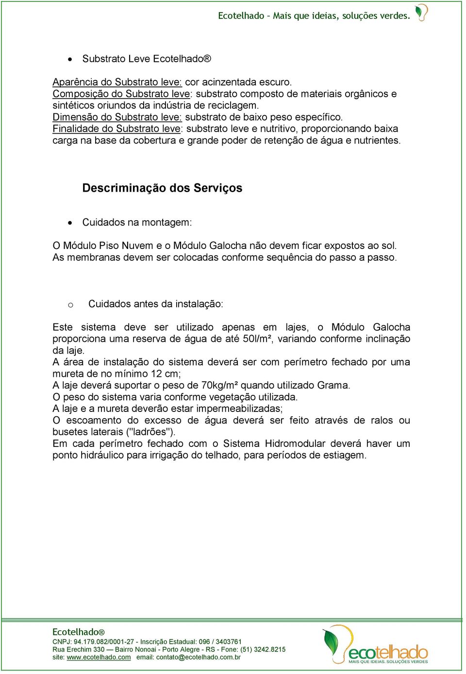 Finalidade do Substrato leve: substrato leve e nutritivo, proporcionando baixa carga na base da cobertura e grande poder de retenção de água e nutrientes.