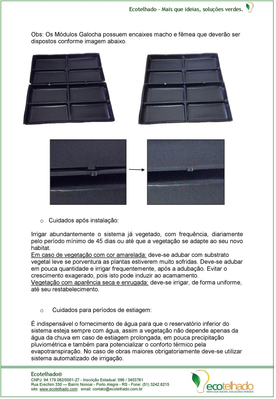 Em caso de vegetação com cor amarelada: deve-se adubar com substrato vegetal leve se porventura as plantas estiverem muito sofridas.