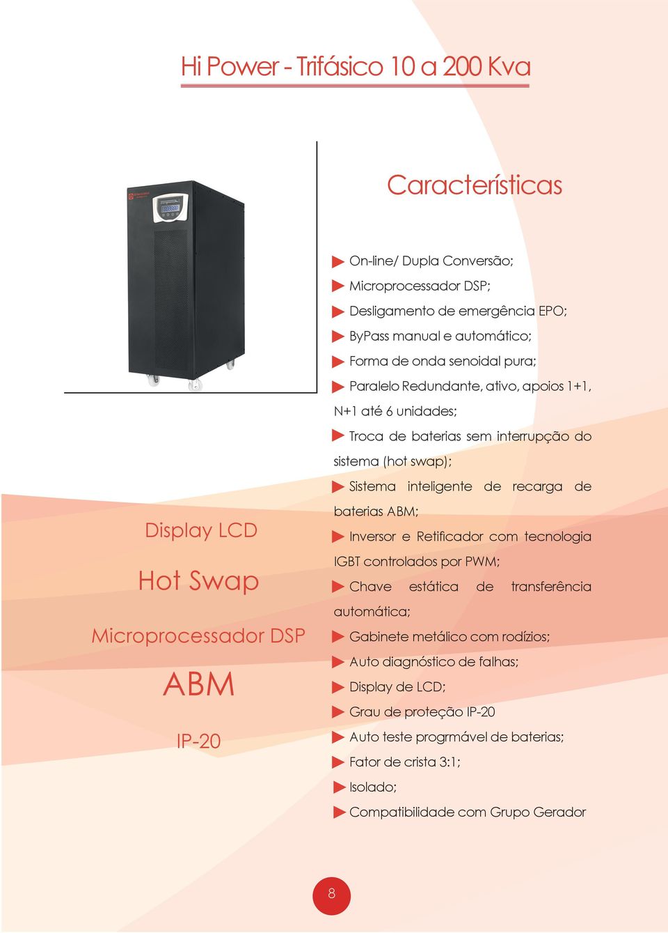 Hot Swap Microprocessador DSP ABM IP-20 baterias ABM; Inversor e Retificador com tecnologia IGBT controlados por PWM; Chave estática de transferência automática; Gabinete