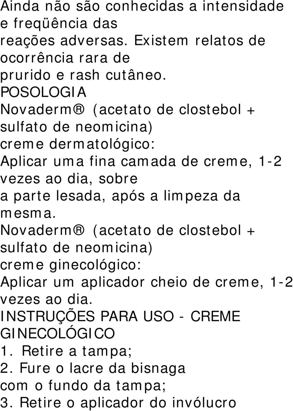 POSOLOGIA creme dermatológico: Aplicar uma fina camada de creme, 1-2 vezes ao dia, sobre a parte lesada, após a limpeza