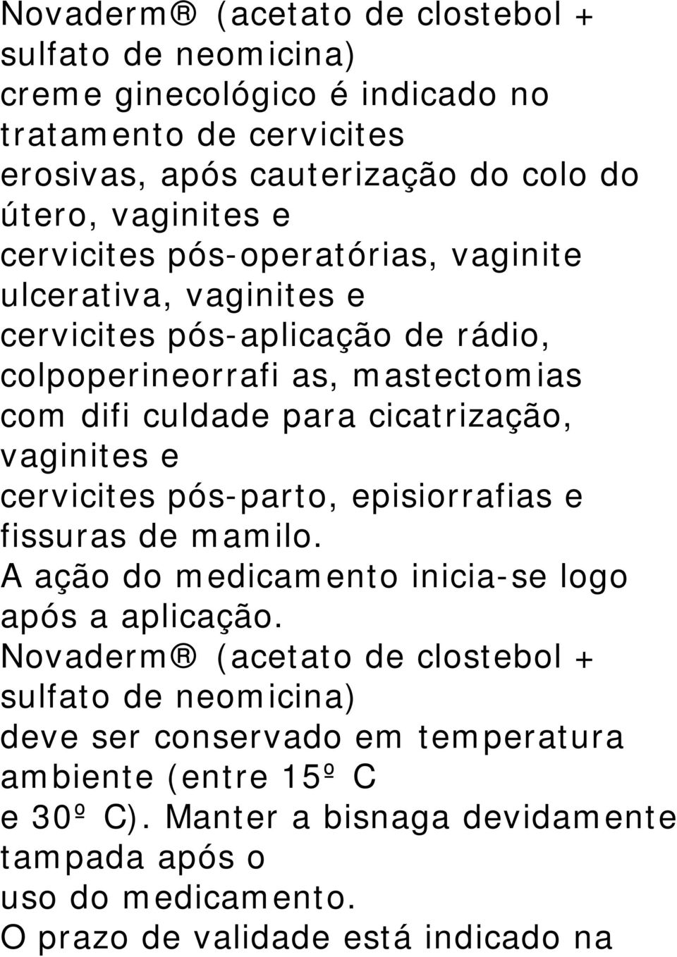 vaginites e cervicites pós-parto, episiorrafias e fissuras de mamilo. A ação do medicamento inicia-se logo após a aplicação.