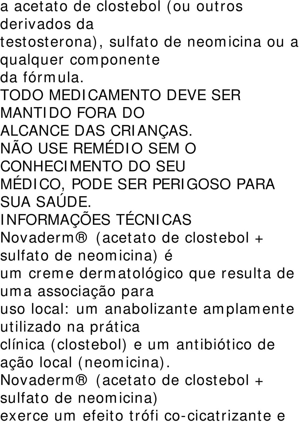 NÃO USE REMÉDIO SEM O CONHECIMENTO DO SEU MÉDICO, PODE SER PERIGOSO PARA SUA SAÚDE.