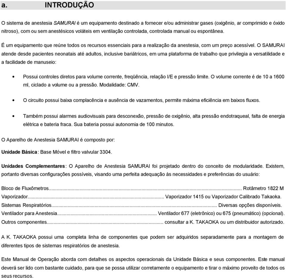 O SAMURAI atende desde pacientes neonatais até adultos, inclusive bariátricos, em uma plataforma de trabalho que privilegia a versatilidade e a facilidade de manuseio: Possui controles diretos para