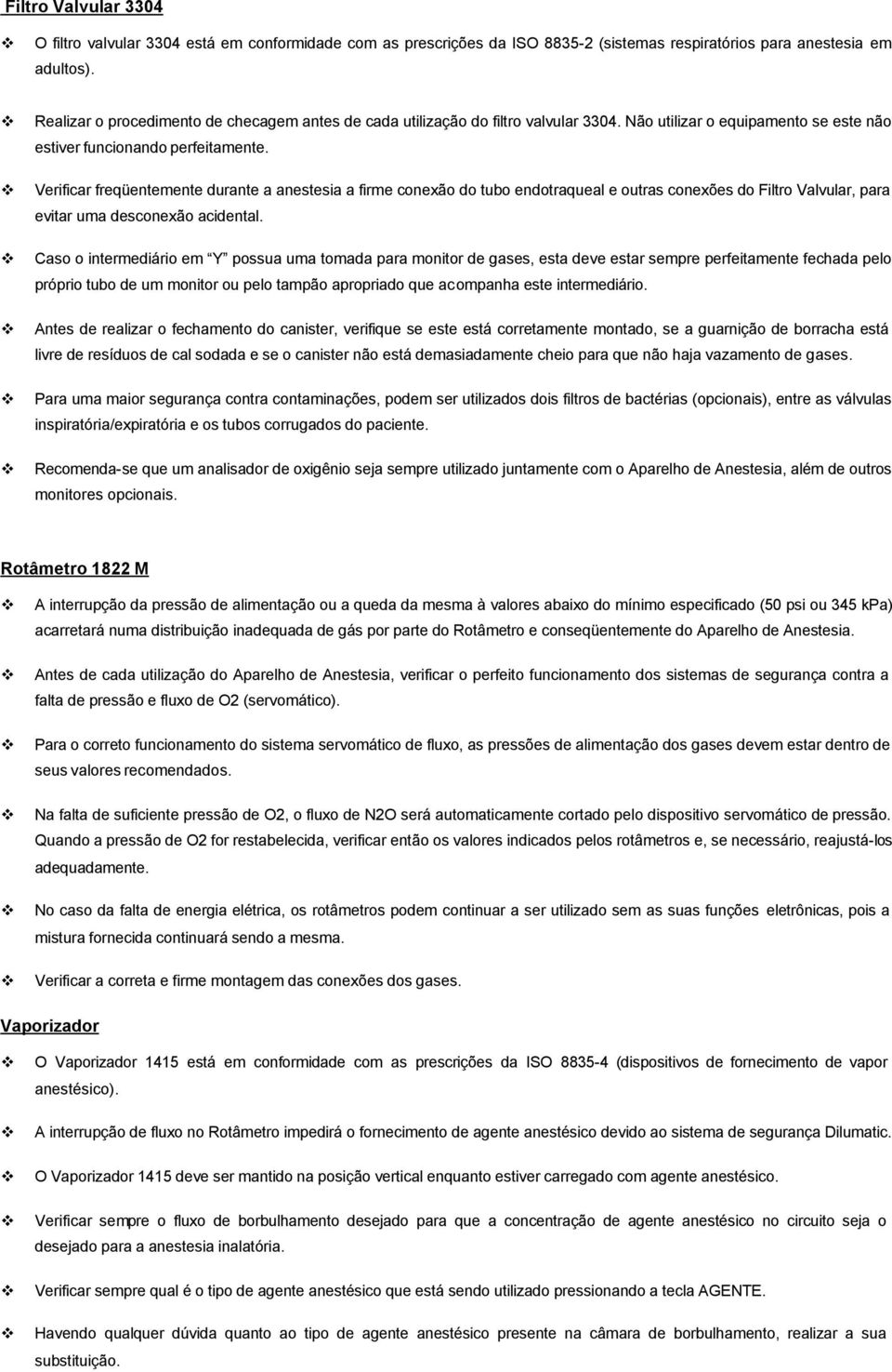 Verificar freqüentemente durante a anestesia a firme conexão do tubo endotraqueal e outras conexões do Filtro Valvular, para evitar uma desconexão acidental.