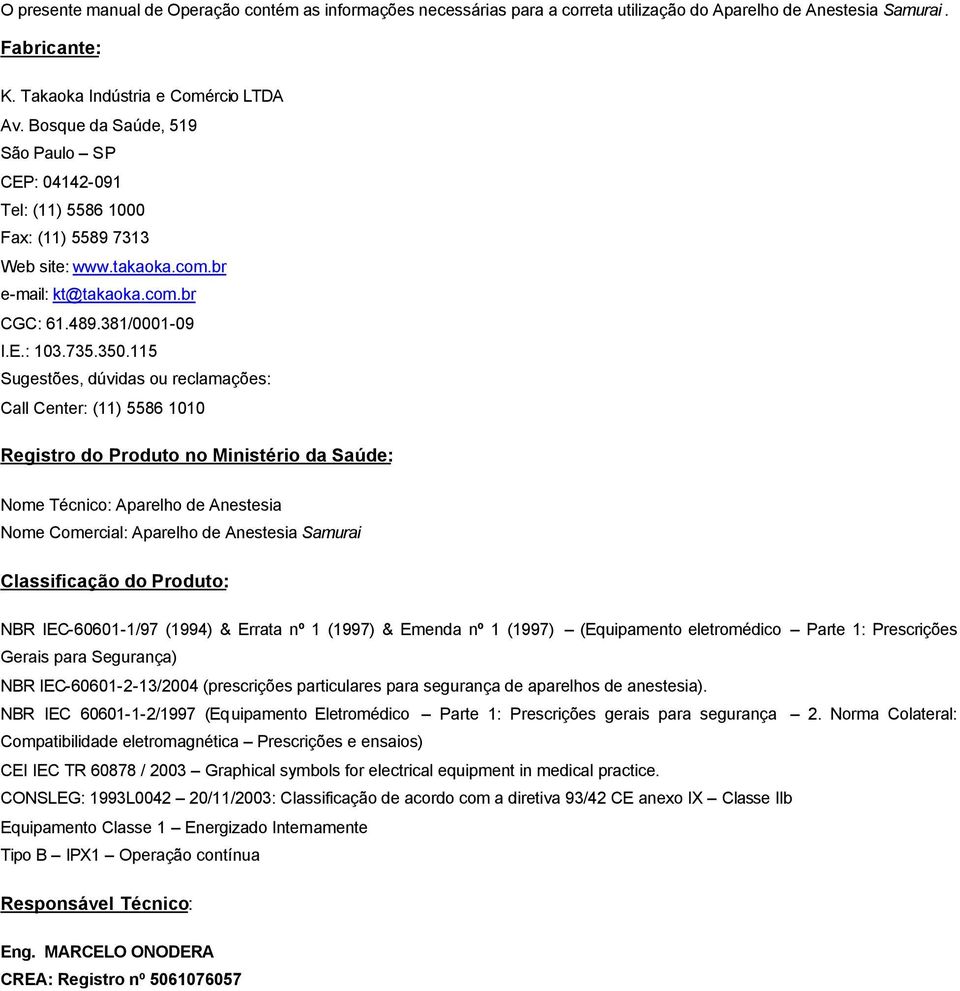 115 Sugestões, dúvidas ou reclamações: Call Center: (11) 5586 1010 Registro do Produto no Ministério da Saúde: Nome Técnico: Aparelho de Anestesia Nome Comercial: Aparelho de Anestesia Samurai