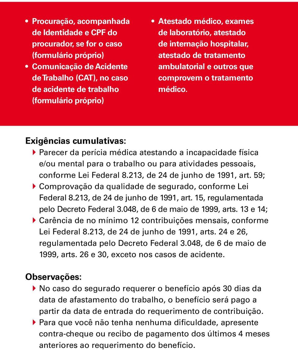 Exigências cumulativas: Parecer da perícia médica atestando a incapacidade física e/ou mental para o trabalho ou para atividades pessoais, conforme Lei Federal 8.213, de 24 de junho de 1991, art.