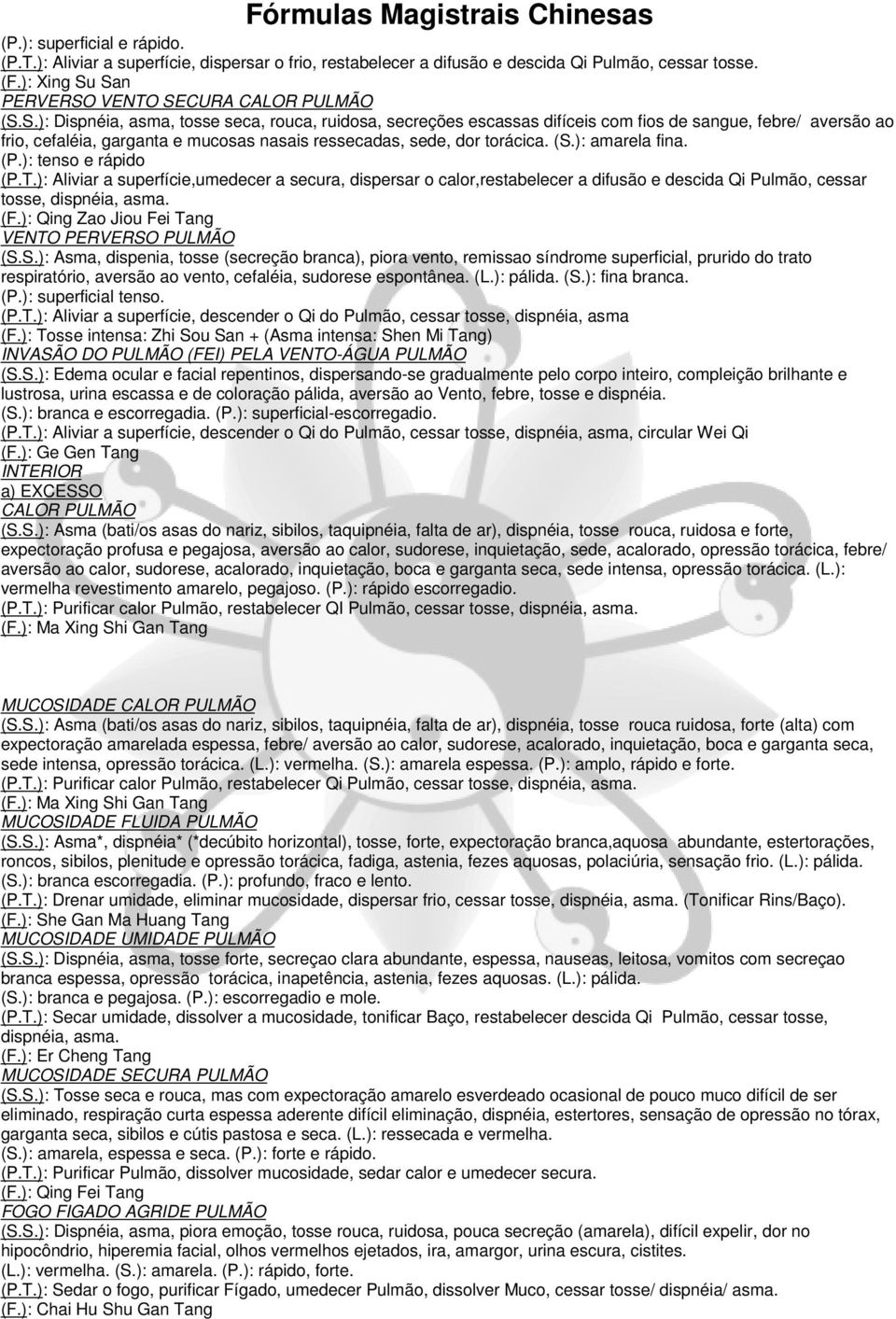 (S.): amarela fina. (P.): tenso e rápido (P.T.): Aliviar a superfície,umedecer a secura, dispersar o calor,restabelecer a difusão e descida Qi Pulmão, cessar tosse, dispnéia, asma. (F.