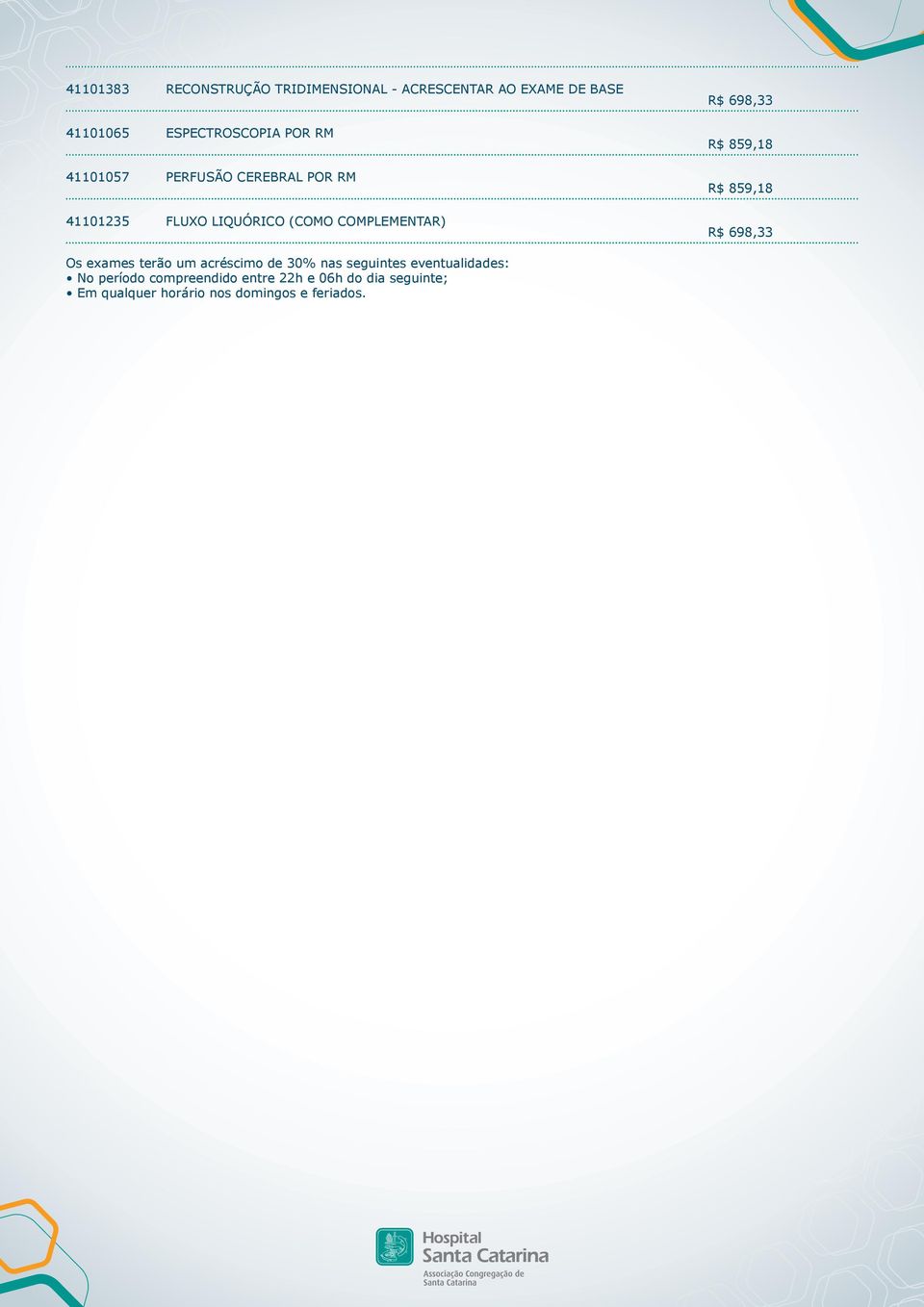 859,18 R$ 859,18 R$ 698,33 Os exames terão um acréscimo de 30% nas seguintes eventualidades: No