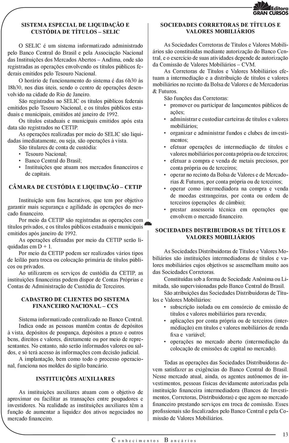 O horário de funcionamento do sistema é das 6h30 às 18h30, nos dias úteis, sendo o centro de operações desenvolvido na cidade do Rio de Janeiro.