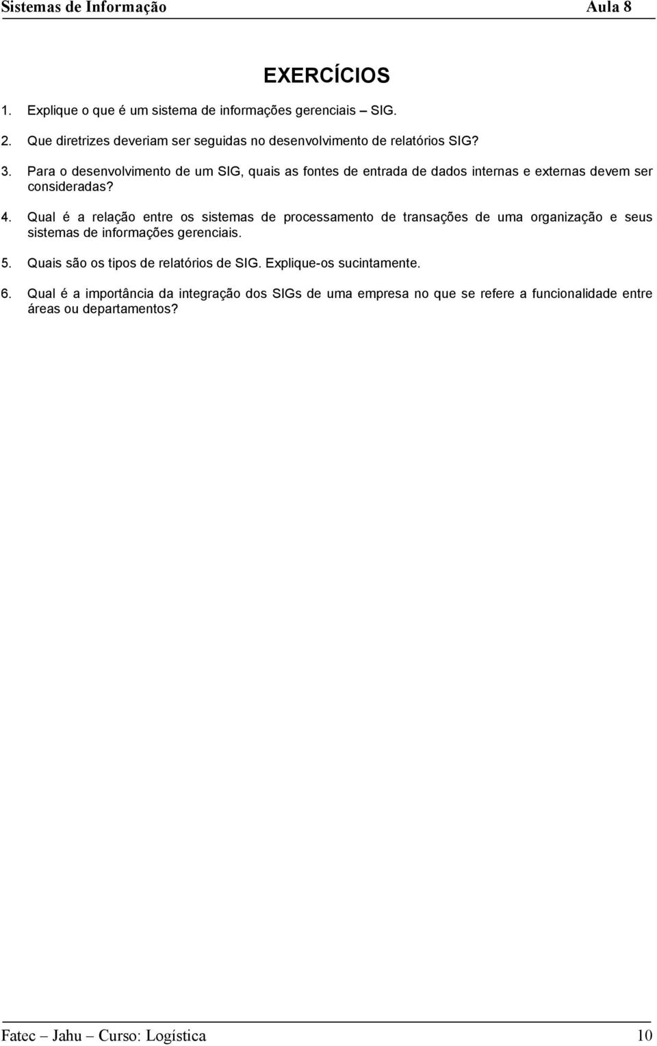 Qual é a relação entre os sistemas de processamento de transações de uma organização e seus sistemas de informações gerenciais. 5.