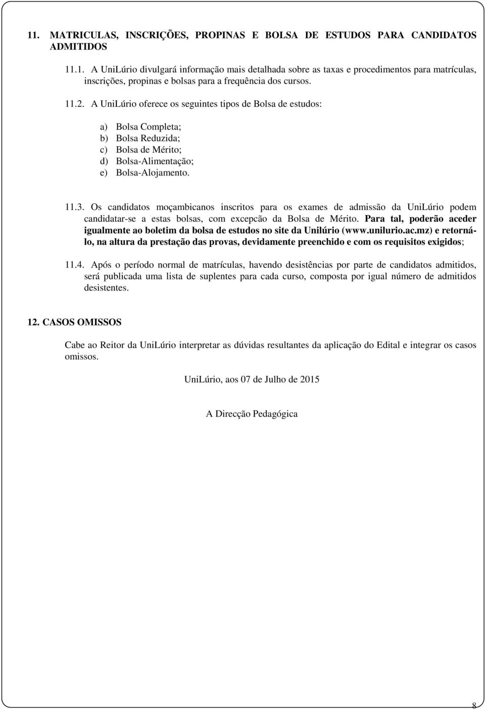 Os candidatos moçambicanos inscritos para os exames de admissão da UniLúrio podem candidatar-se a estas bolsas, com excepcão da Bolsa de Mérito.