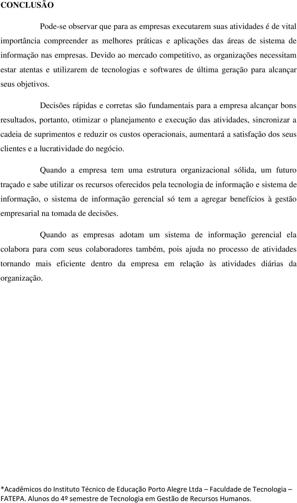 Decisões rápidas e corretas são fundamentais para a empresa alcançar bons resultados, portanto, otimizar o planejamento e execução das atividades, sincronizar a cadeia de suprimentos e reduzir os