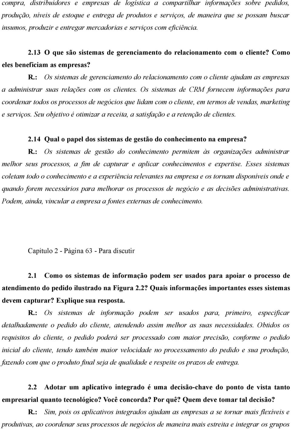 : Os sistemas de gerenciamento do relacionamento com o cliente ajudam as empresas a administrar suas relações com os clientes.