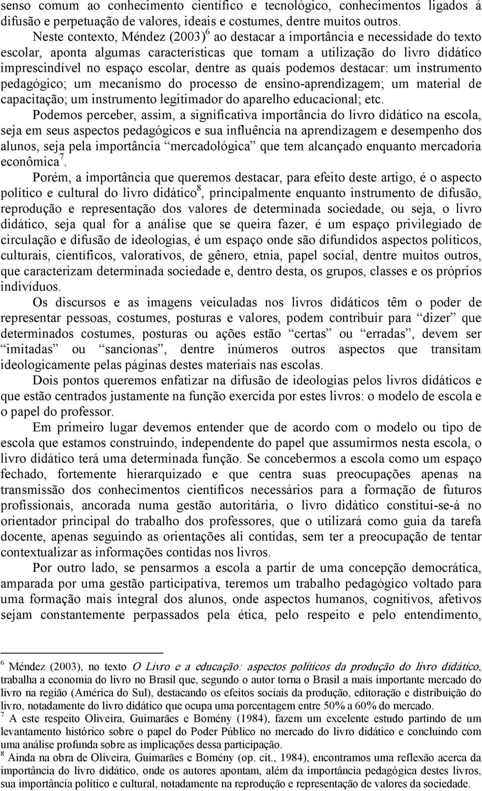 dentre as quais podemos destacar: um instrumento pedagógico; um mecanismo do processo de ensino aprendizagem; um material de capacitação; um instrumento legitimador do aparelho educacional; etc.