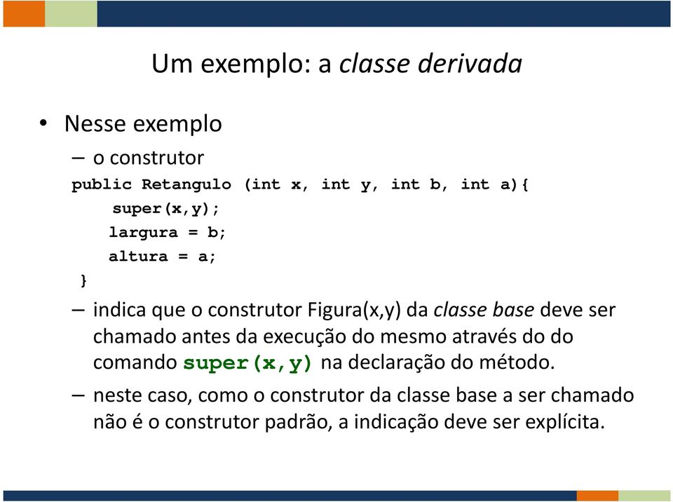 chamado antes da execução do mesmo através do do comando super(x,y) na declaração do método.