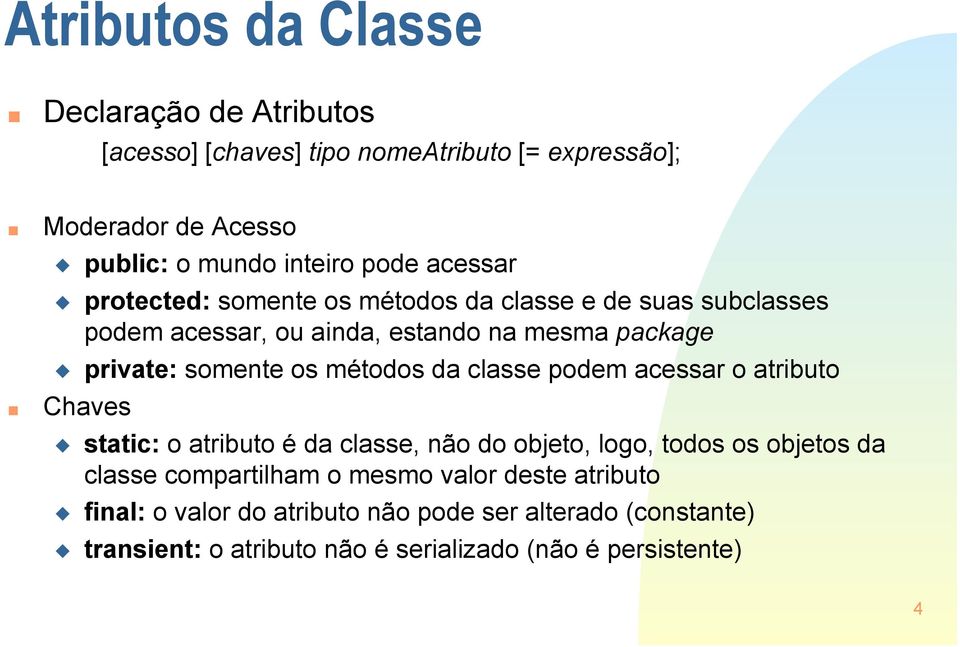 métodos da classe podem acessar o atributo Chaves static: o atributo é da classe, não do objeto, logo, todos os objetos da classe compartilham o