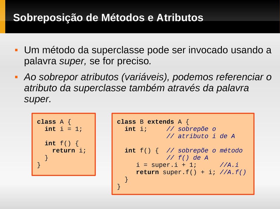 Ao sobrepor atributos (variáveis), podemos referenciar o atributo da superclasse também através da palavra