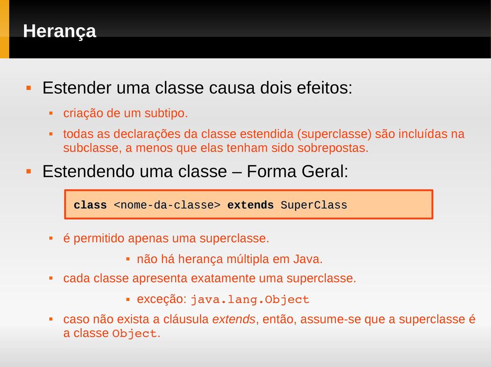 Estendendo uma classe Forma Geral: class <nome-da-classe> extends SuperClass é permitido apenas uma superclasse.