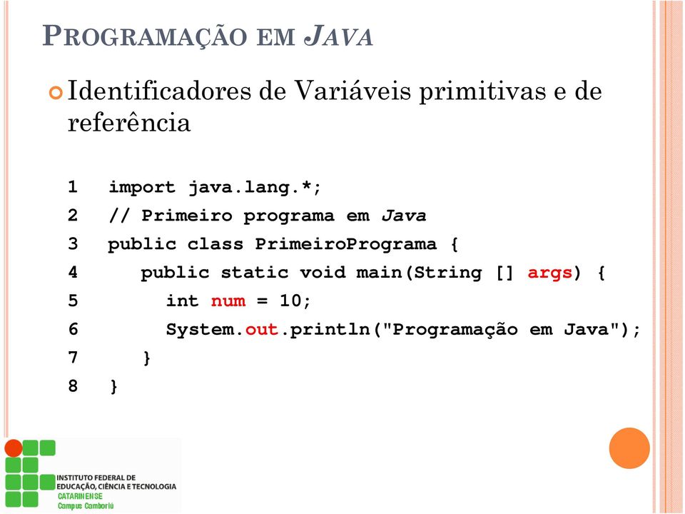 *; 2 // Primeiro programa em Java 3 public class