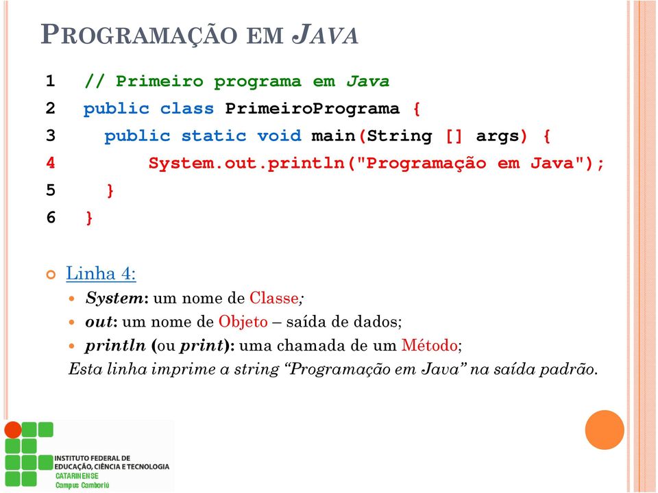 println("Programação em Java"); 5 } 6 } Linha 4: System: um nome de Classe; out: um