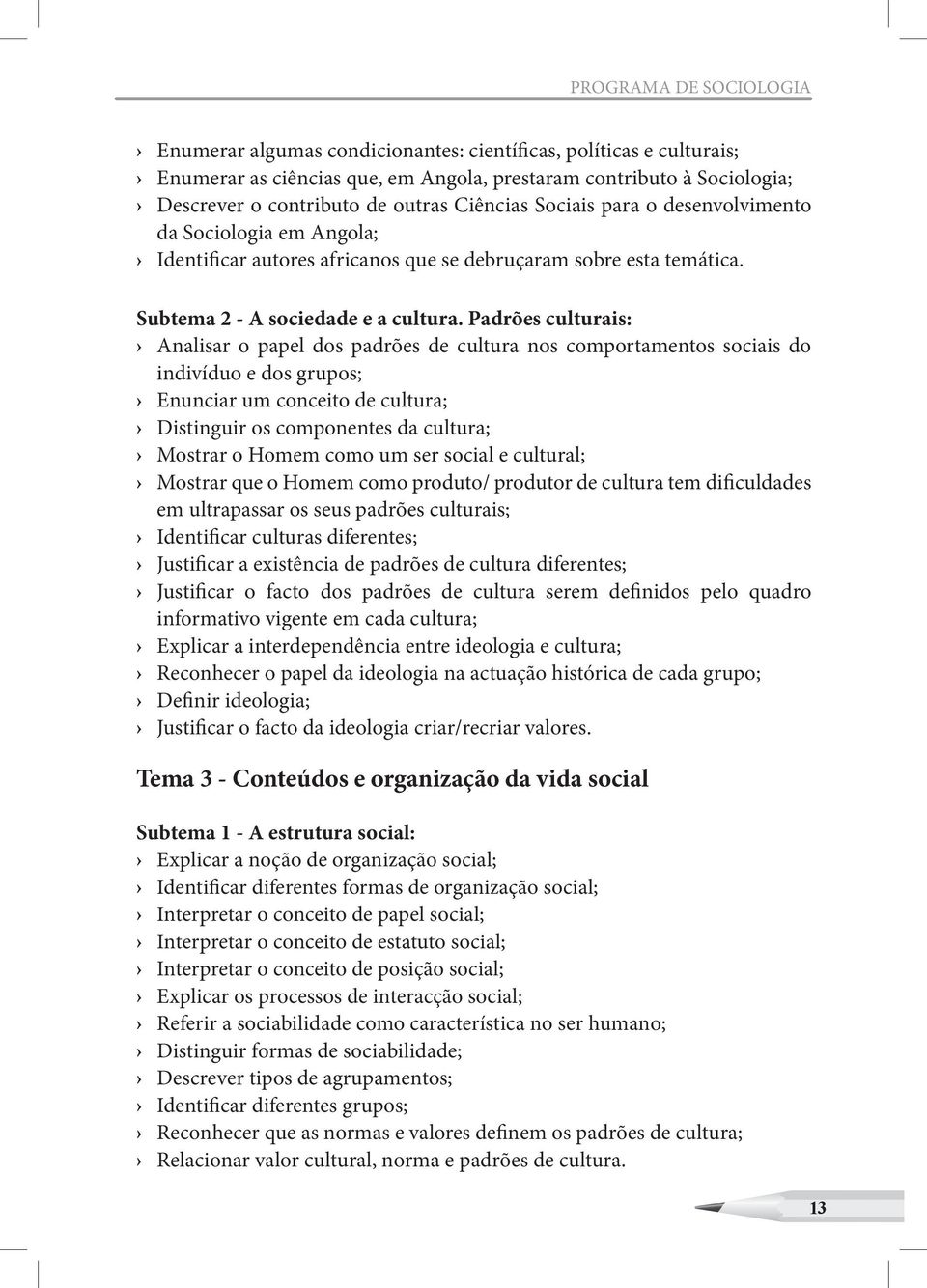 Padrões culturais: Analisar o papel dos padrões de cultura nos comportamentos sociais do indivíduo e dos grupos; Enunciar um conceito de cultura; Distinguir os componentes da cultura; Mostrar o Homem