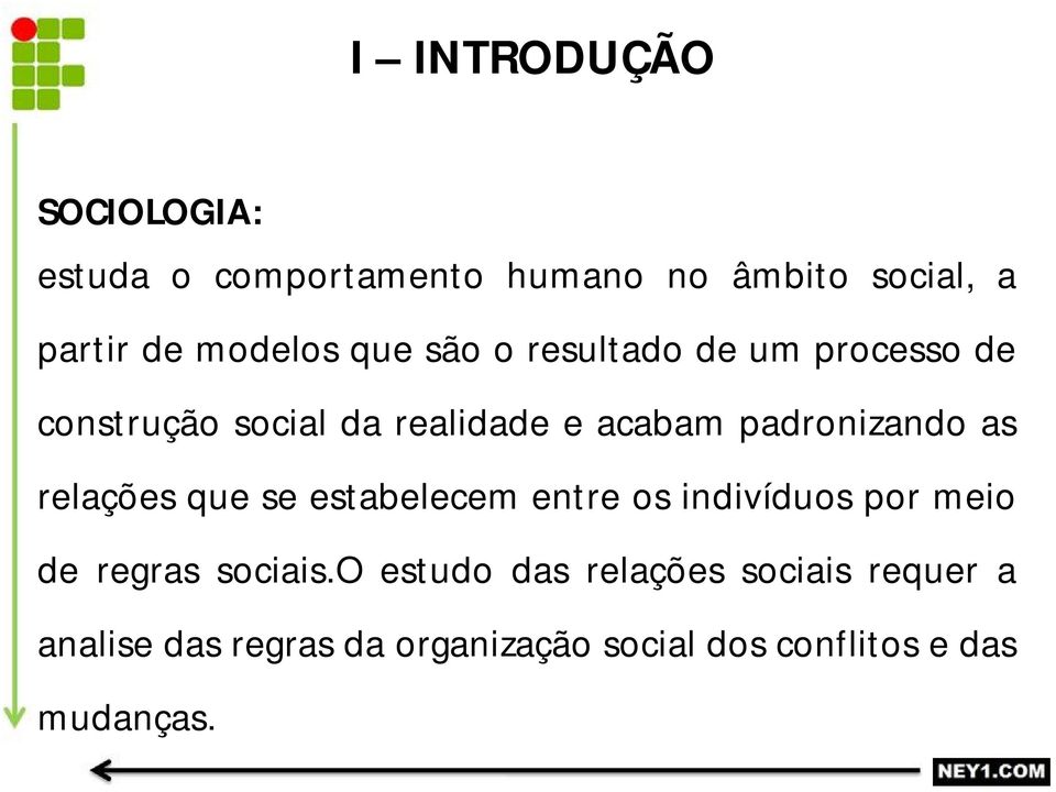 as relações que se estabelecem entre os indivíduos por meio de regras sociais.