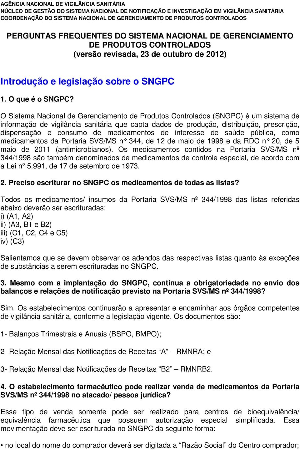 O Sistema Nacional de Gerenciamento de Produtos Controlados (SNGPC) é um sistema de informação de vigilância sanitária que capta dados de produção, distribuição, prescrição, dispensação e consumo de