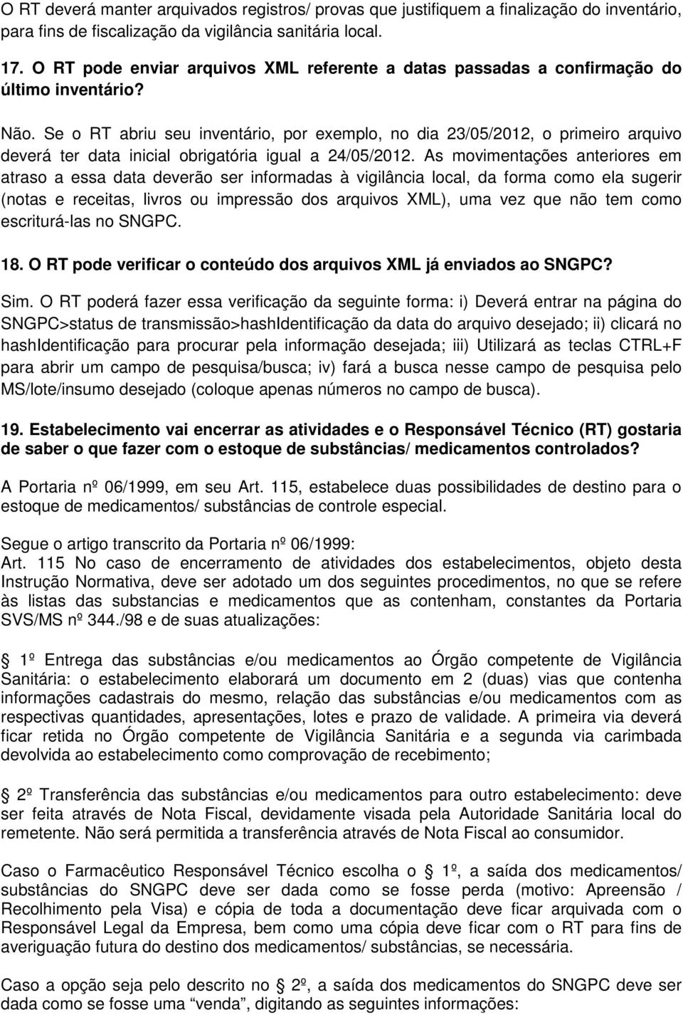 Se o RT abriu seu inventário, por exemplo, no dia 23/05/2012, o primeiro arquivo deverá ter data inicial obrigatória igual a 24/05/2012.