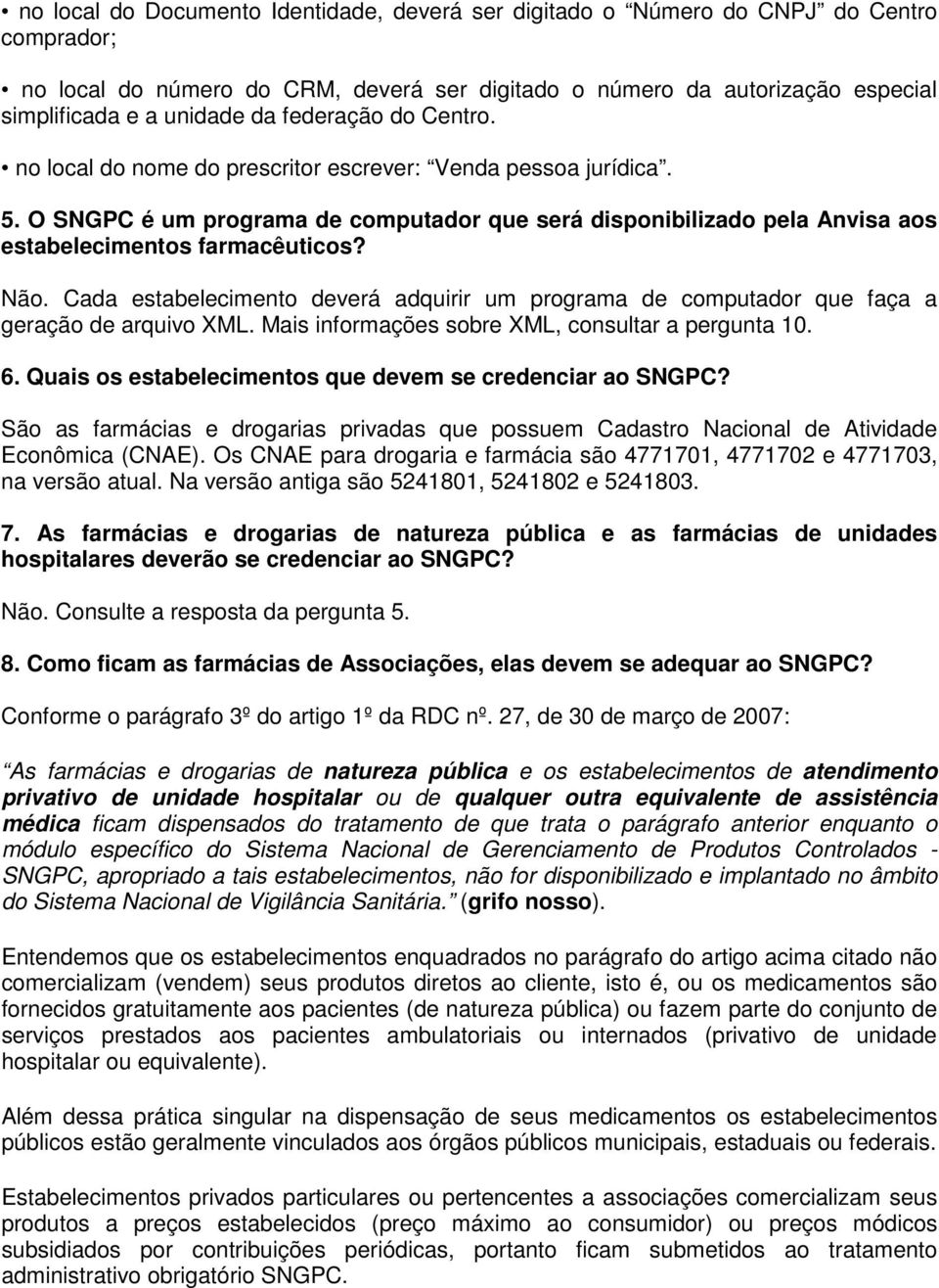 Não. Cada estabelecimento deverá adquirir um programa de computador que faça a geração de arquivo XML. Mais informações sobre XML, consultar a pergunta 10. 6.