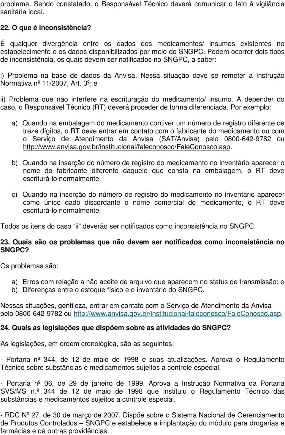 Podem ocorrer dois tipos de inconsistência, os quais devem ser notificados no SNGPC, a saber: i) Problema na base de dados da Anvisa.