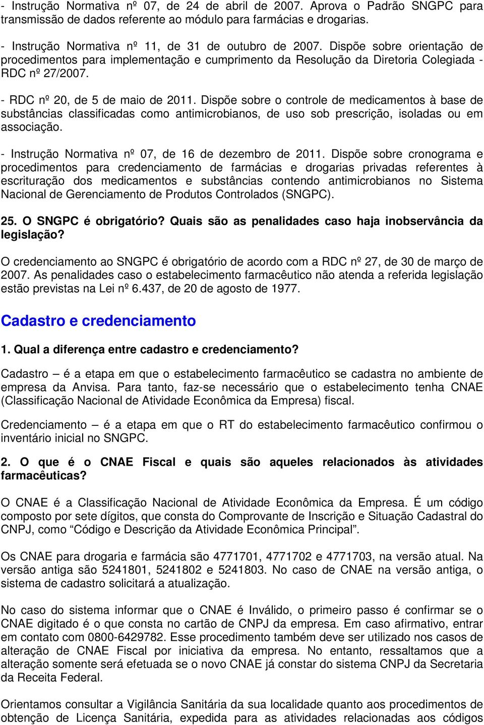 - RDC nº 20, de 5 de maio de 2011. Dispõe sobre o controle de medicamentos à base de substâncias classificadas como antimicrobianos, de uso sob prescrição, isoladas ou em associação.