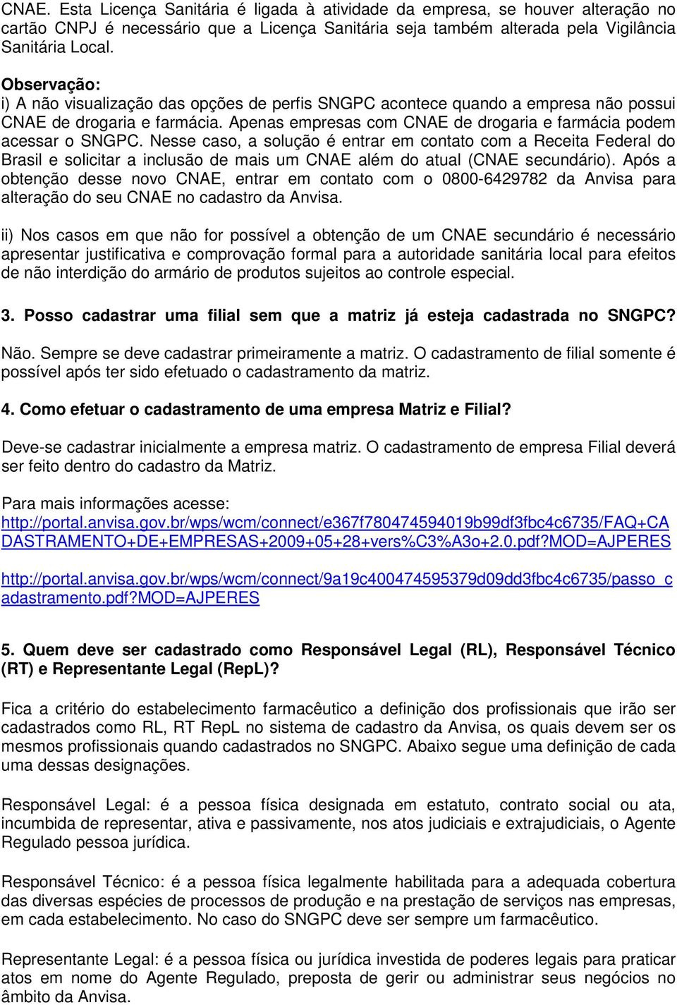 Nesse caso, a solução é entrar em contato com a Receita Federal do Brasil e solicitar a inclusão de mais um CNAE além do atual (CNAE secundário).