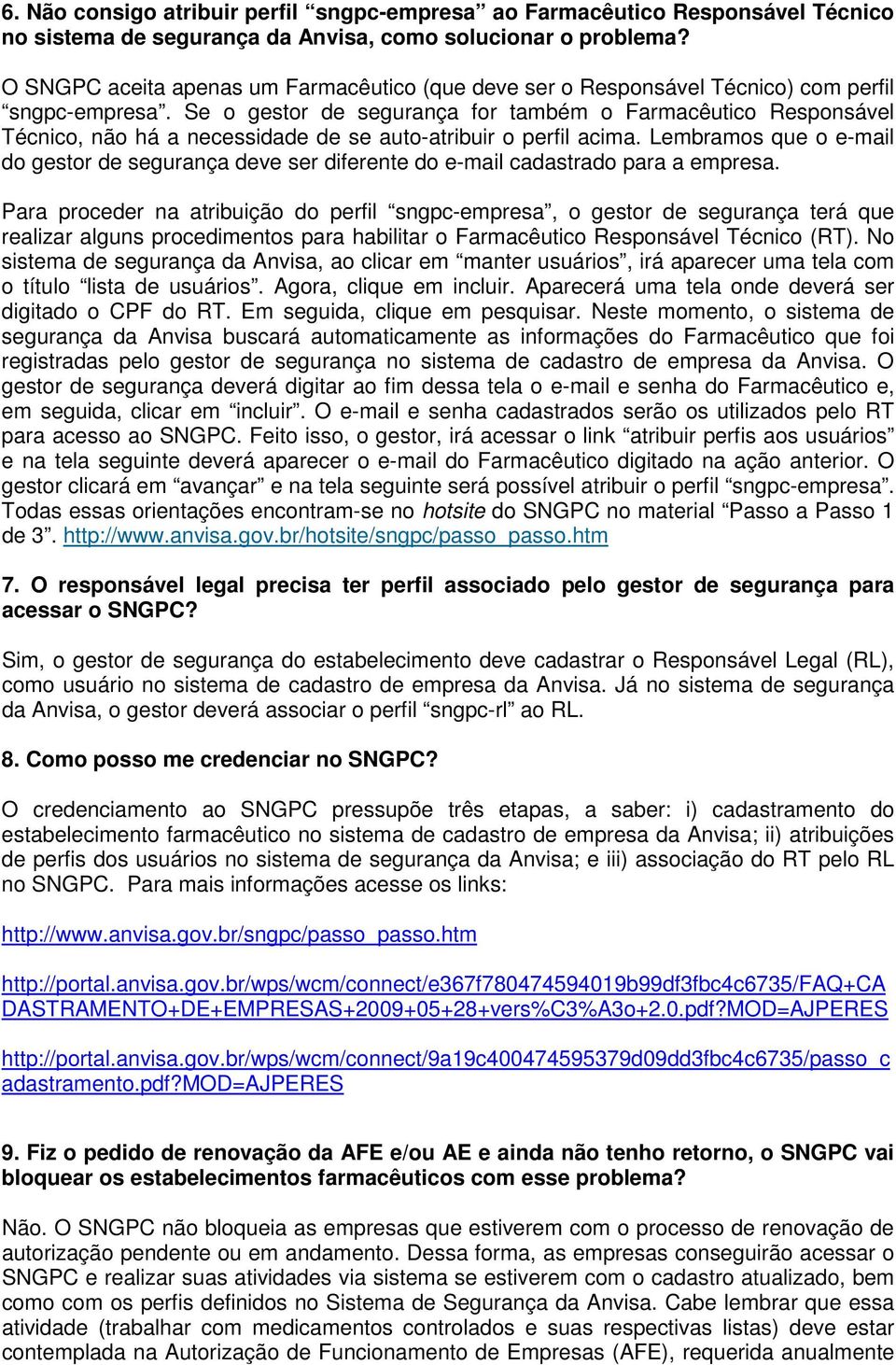 Se o gestor de segurança for também o Farmacêutico Responsável Técnico, não há a necessidade de se auto-atribuir o perfil acima.