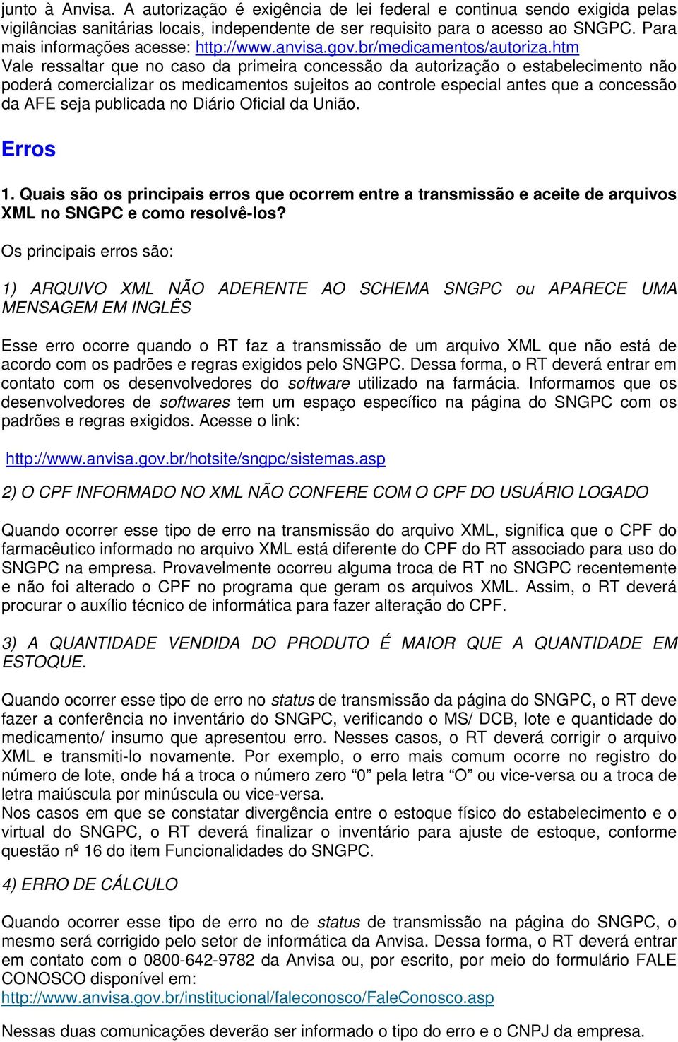 htm Vale ressaltar que no caso da primeira concessão da autorização o estabelecimento não poderá comercializar os medicamentos sujeitos ao controle especial antes que a concessão da AFE seja