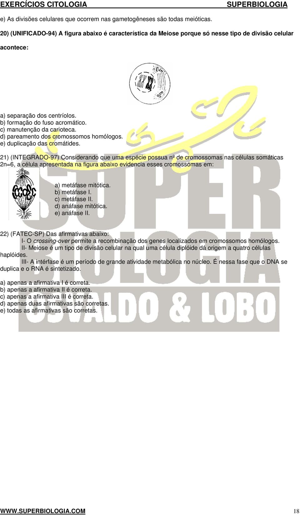 d) pareamento dos cromossomos homólogos. e) duplicação das cromátides.