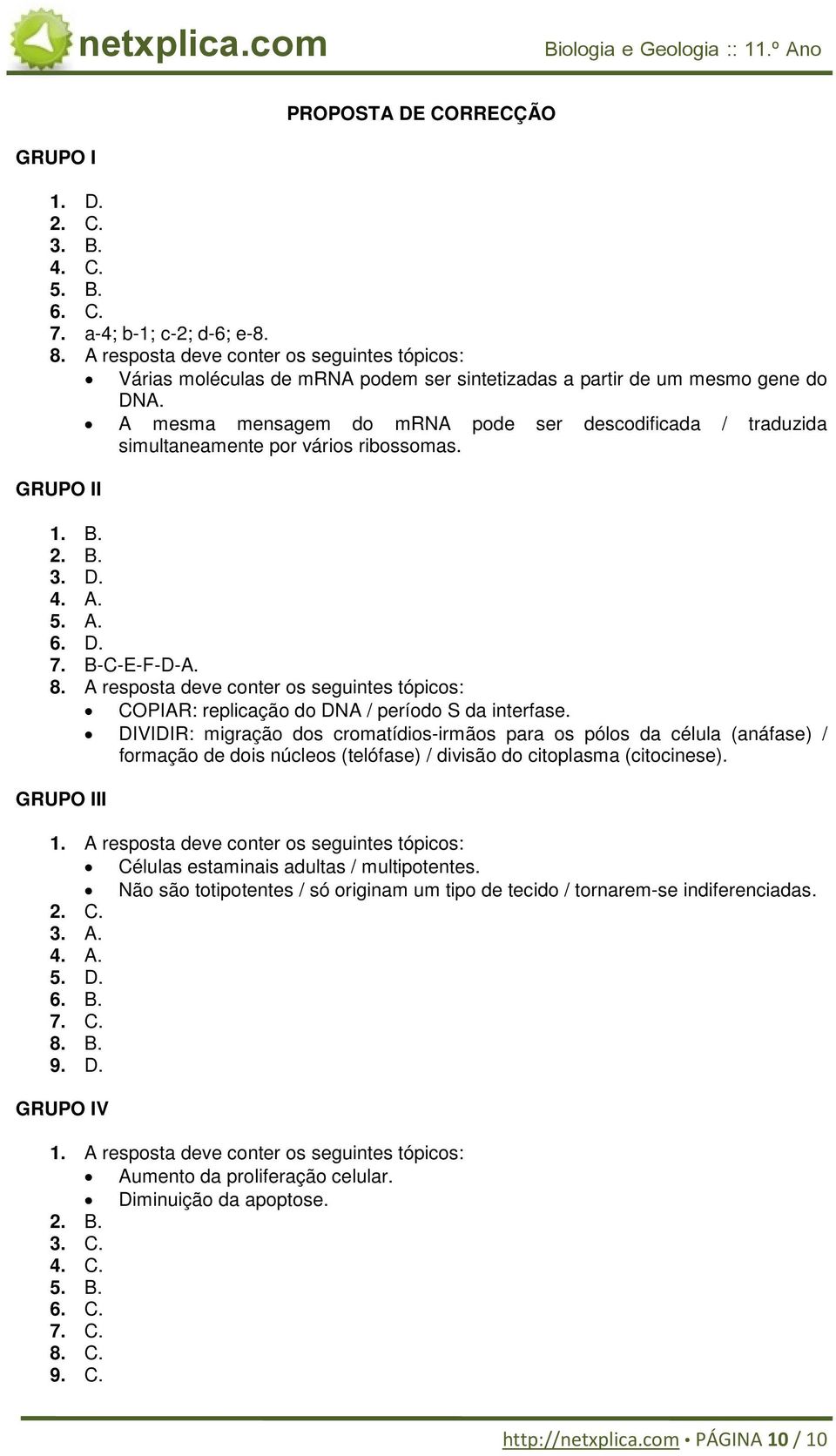 A mesma mensagem do mrna pode ser descodificada / traduzida simultaneamente por vários ribossomas. GRUPO II 1. B. 2. B. 3. D. 4. A. 5. A. 6. D. 7. B-C-E-F-D-A. 8.