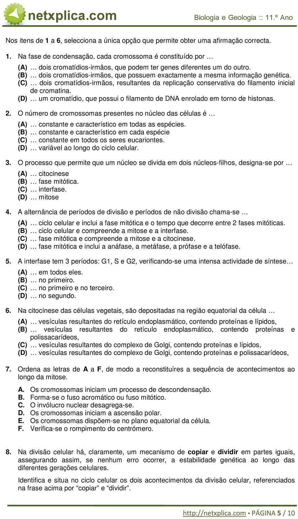 (D) um cromatídio, que possui o filamento de DNA enrolado em torno de histonas. 2. O número de cromossomas presentes no núcleo das células é (A) constante e característico em todas as espécies.