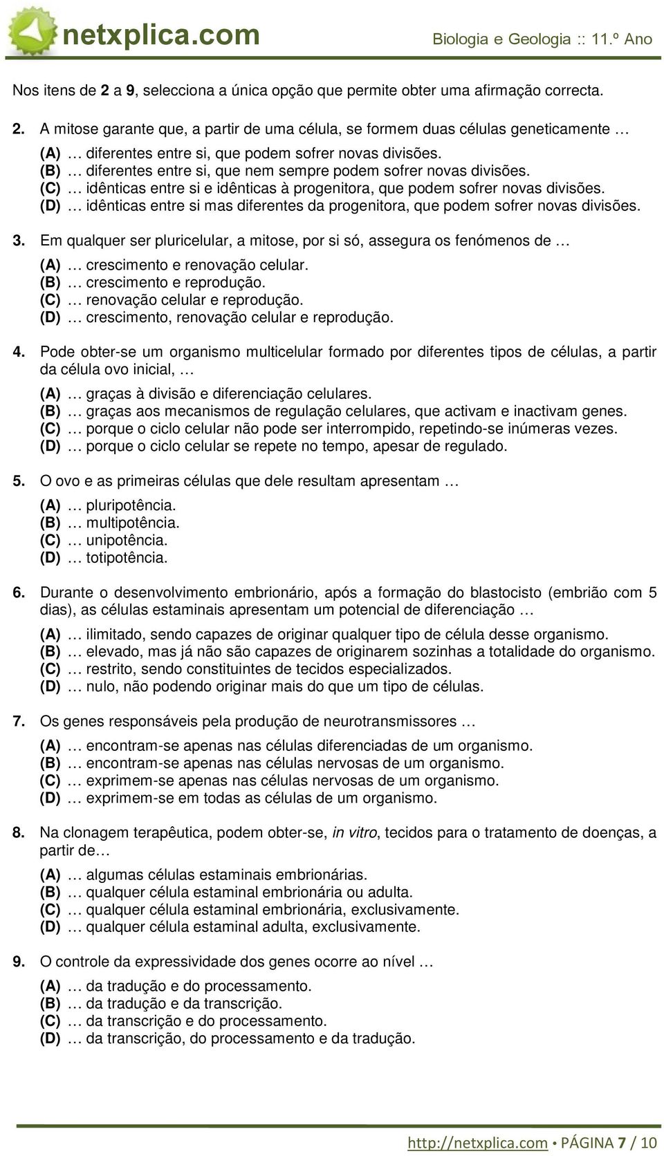 (D) idênticas entre si mas diferentes da progenitora, que podem sofrer novas divisões. 3.