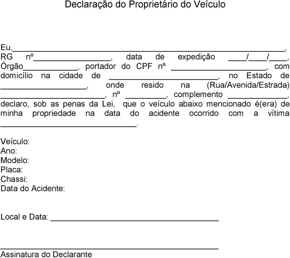 as penas da Lei, que o veículo abaixo mencionado é(era) de minha propriedade na data do acidente ocorrido