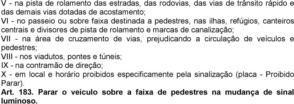 cruzamento de vias, prejudicando a circulação de veículos e pedestres; VIII - nos viadutos, pontes e túneis; IX - na contramão de direção; X - em local