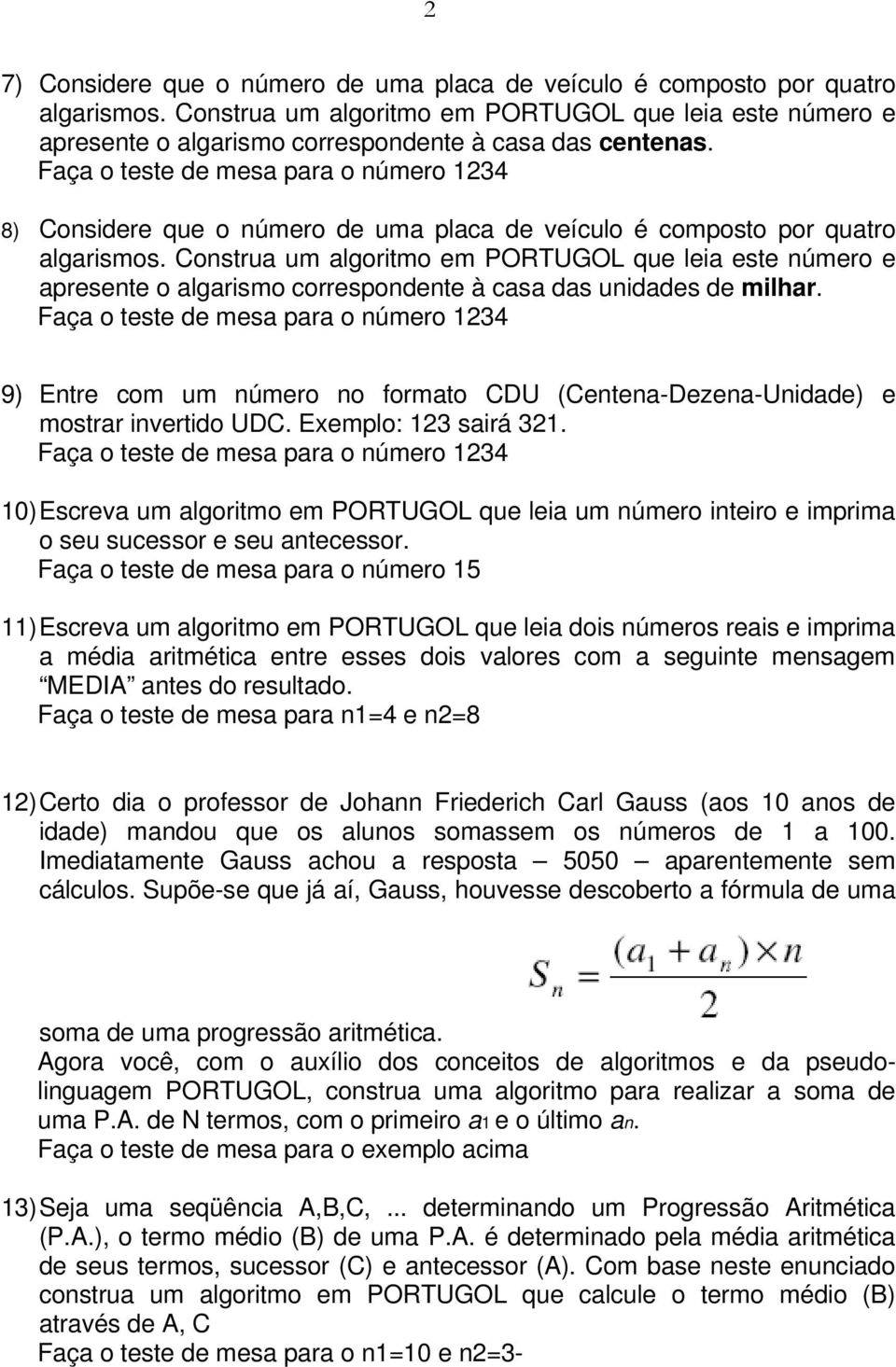 Construa um algoritmo em PORTUGOL que leia este número e apresente o algarismo correspondente à casa das unidades de milhar.