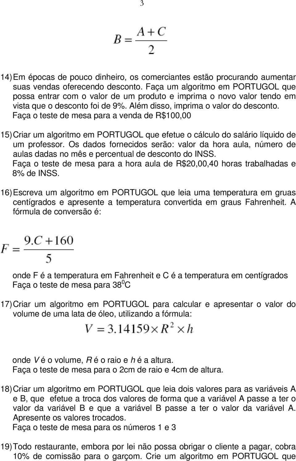 Faça o teste de mesa para a venda de R$100,00 15) Criar um algoritmo em PORTUGOL que efetue o cálculo do salário líquido de um professor.