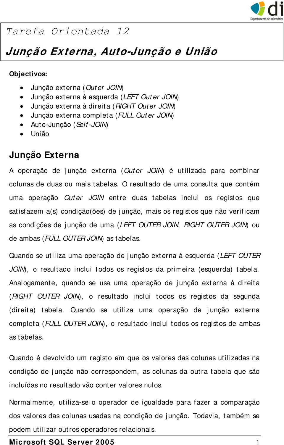 O resultado de uma consulta que contém uma operação Outer JOIN entre duas tabelas inclui os registos que satisfazem a(s) condição(ões) de junção, mais os registos que não verificam as condições de